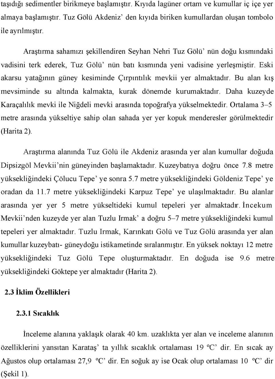 Eski akarsu yatağının güney kesiminde Çırpıntılık mevkii yer almaktadır. Bu alan kış mevsiminde su altında kalmakta, kurak dönemde kurumaktadır.