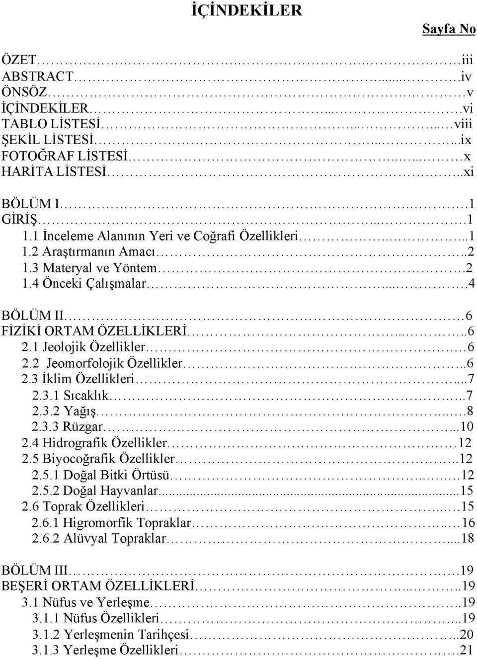 6 2.2 Jeomorfolojik Özellikler..6 2.3 İklim Özellikleri...7 2.3.1 Sıcaklık...7 2.3.2 Yağış...8 2.3.3 Rüzgar...10 2.4 Hidrografik Özellikler 12 2.5 Biyocoğrafik Özellikler..12 2.5.1 Doğal Bitki Örtüsü.