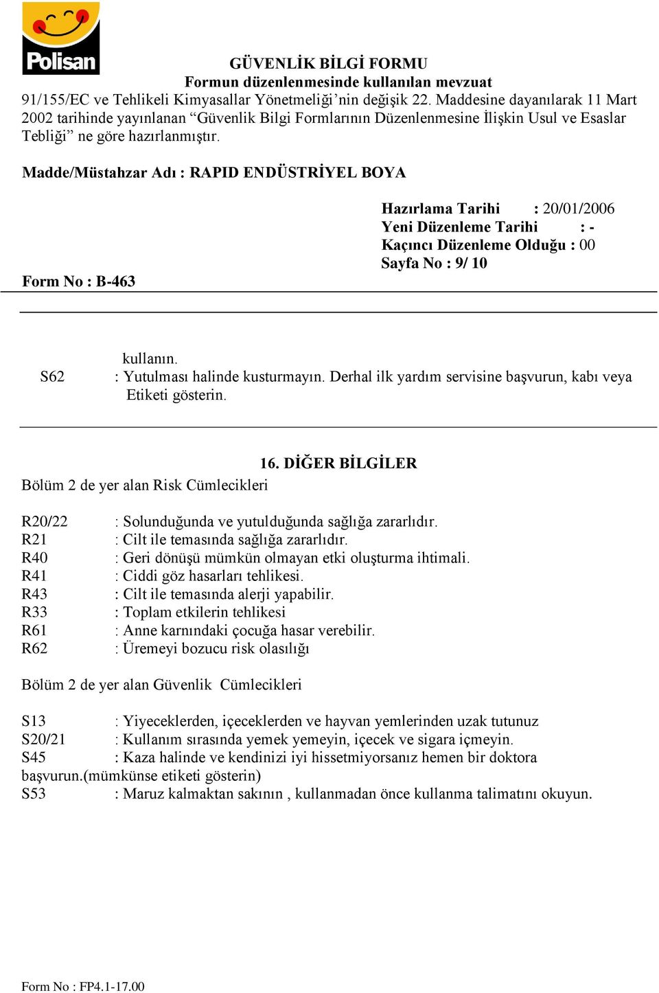 R40 : Geri dönüşü mümkün olmayan etki oluşturma ihtimali. R41 : Ciddi göz hasarları tehlikesi. R43 : Cilt ile temasında alerji yapabilir.