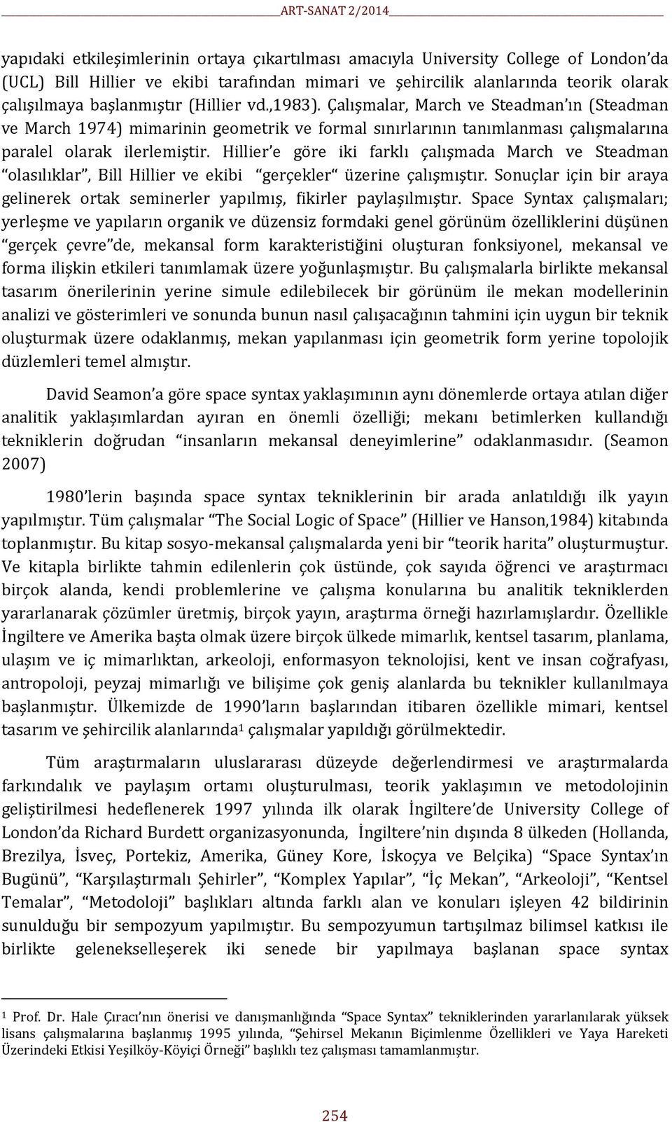 Hillier e göre iki farklı çalışmada March ve Steadman olasılıklar, Bill Hillier ve ekibi gerçekler üzerine çalışmıştır.