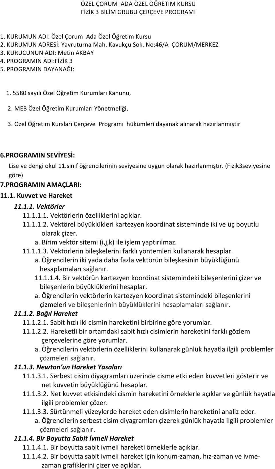 Özel Öğretim Kursları Çerçeve Programı hükümleri dayanak alınarak hazırlanmıştır 6.PROGRAMIN SEVİYESİ: Lise ve dengi okul 11.sınıf öğrencilerinin seviyesine uygun olarak hazırlanmıştır.