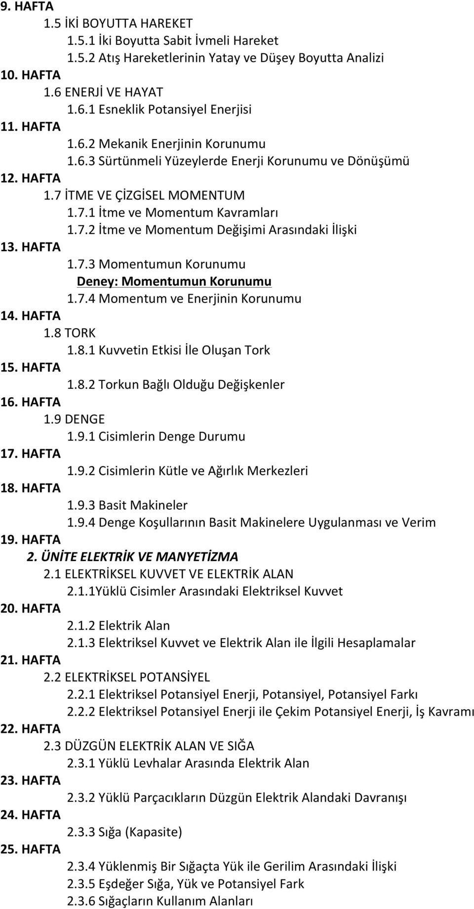 HAFTA 1.7.3 Momentumun Korunumu Deney: Momentumun Korunumu 1.7.4 Momentum ve Enerjinin Korunumu 14. HAFTA 1.8 TORK 1.8.1 Kuvvetin Etkisi İle Oluşan Tork 15. HAFTA 1.8.2 Torkun Bağlı Olduğu Değişkenler 16.