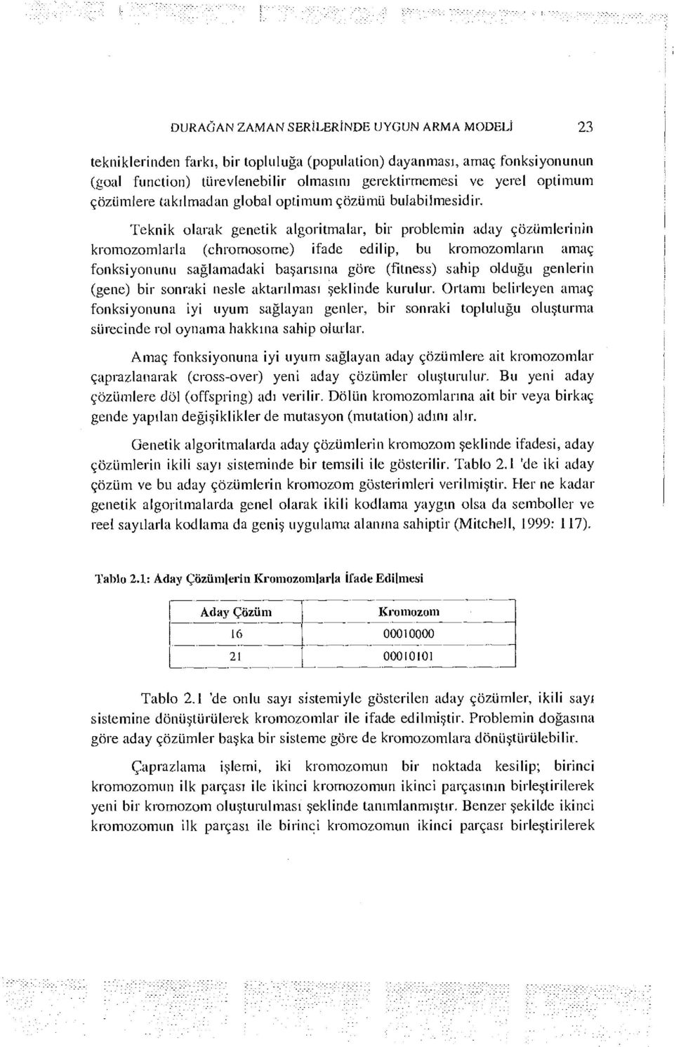 Teknik olarak genetik algoritmalar, bir problemin aday çözümlerinin kromozomlarla (chromosome) ifade edilip, bu kromozomların amaç fonksiyonunu sağlamadaki başarısına göre (fitness) sahip olduğu