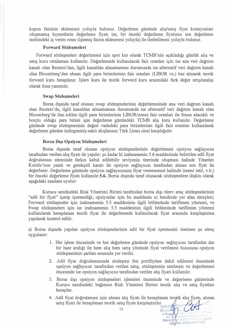 ile ilerletilmesi yoluyla bulunur. Forward Sözleşmeleri Forward sözleşmeleri değerlemesi için spot kur oiarak TCMB'nin açıkladığı günlük alış ve satış kuru ortalaması kullanılır.