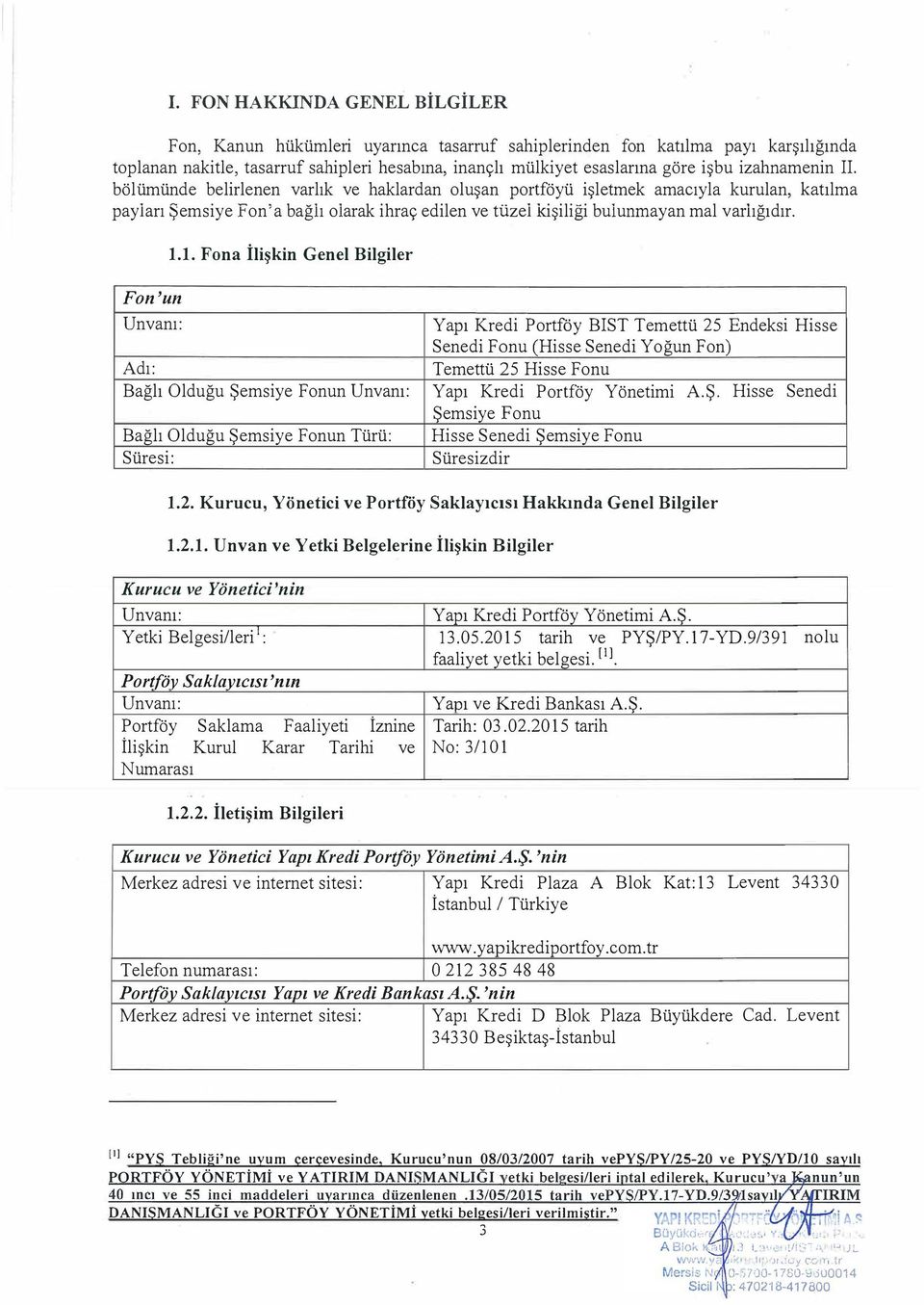 1.1. Fona İlişkin Genel Bilgiler Fon'un Unvanı: Adı: Bağlı Olduğu Şemsiye Fonun Unvanı: Bağlı Olduğu Şemsiye Fonun Türü: Süresi: Yapı Kredi Portföy BIST Temettü 25 Endeksi Hisse Senedi Fonu (Hisse