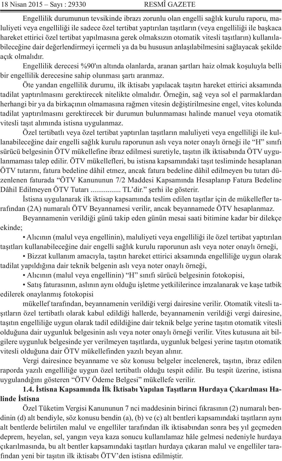 anlaşılabilmesini sağlayacak şekilde açık olmalıdır. Engellilik derecesi %90'ın altında olanlarda, aranan şartları haiz olmak koşuluyla belli bir engellilik derecesine sahip olunması şartı aranmaz.