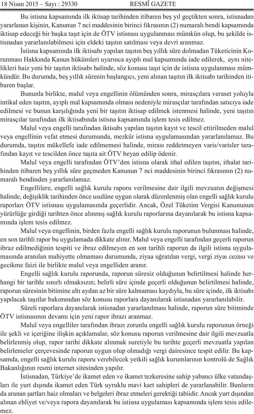 İstisna kapsamında ilk iktisabı yapılan taşıtın beş yıllık süre dolmadan Tüketicinin Korunması Hakkında Kanun hükümleri uyarınca ayıplı mal kapsamında iade edilerek, aynı nitelikleri haiz yeni bir