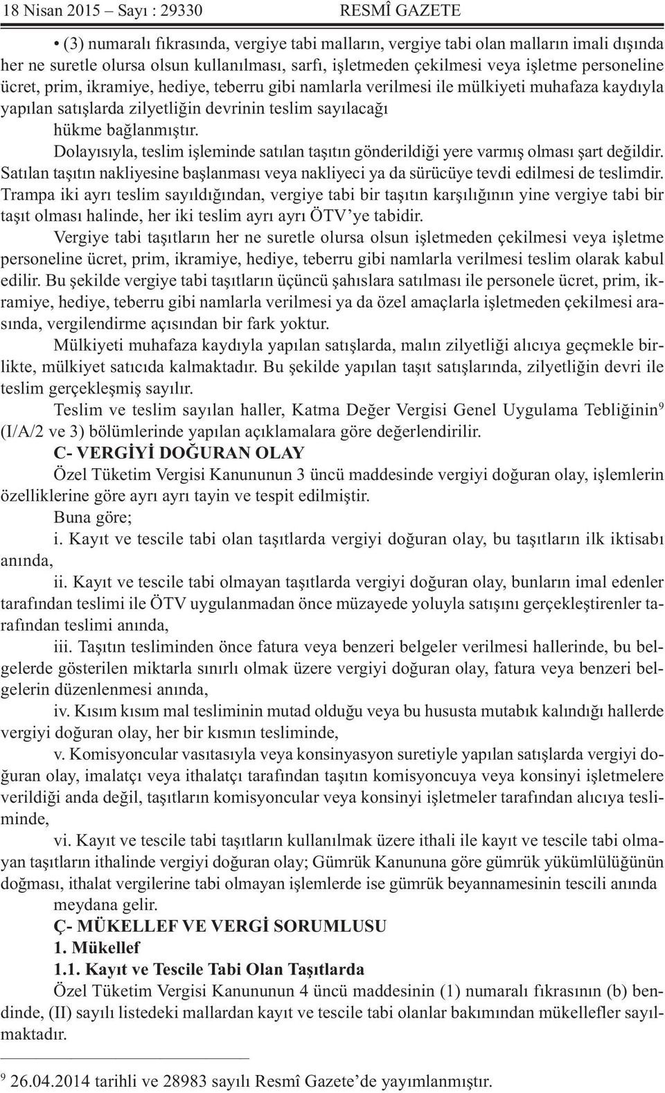 Dolayısıyla, teslim işleminde satılan taşıtın gönderildiği yere varmış olması şart değildir. Satılan taşıtın nakliyesine başlanması veya nakliyeci ya da sürücüye tevdi edilmesi de teslimdir.