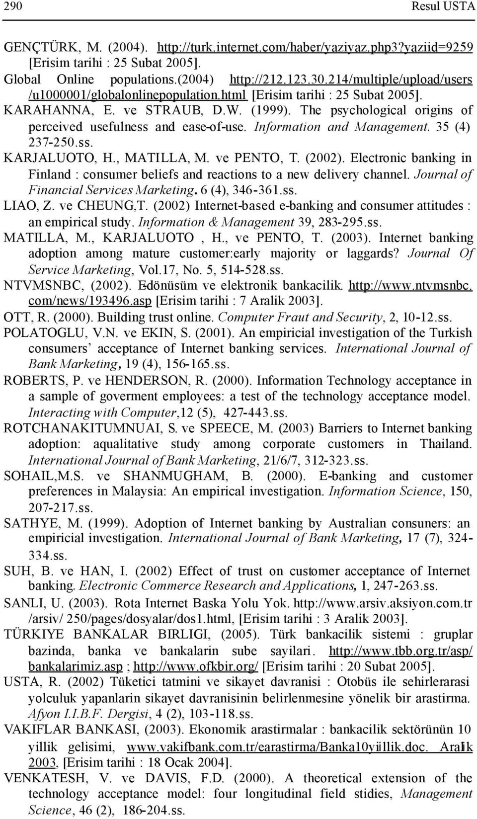 , MATILLA, M. ve PENTO, T. (22). Electronic banking in Finland : consumer beliefs and reactions to a new delivery channel. Journal of Financial Services Marketing. 6 (4), 346-361.ss. LIAO, Z.