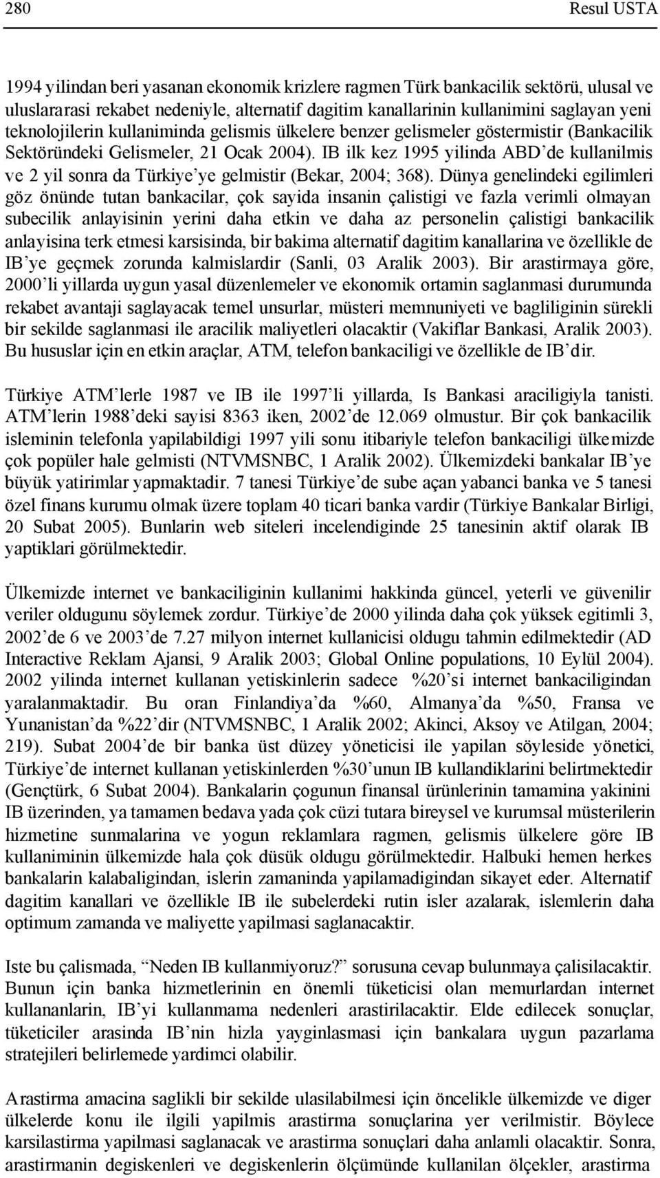 IB ilk kez 1995 yilinda ABD de kullanilmis ve 2 yil sonra da Türkiye ye gelmistir (Bekar, 24; 368).