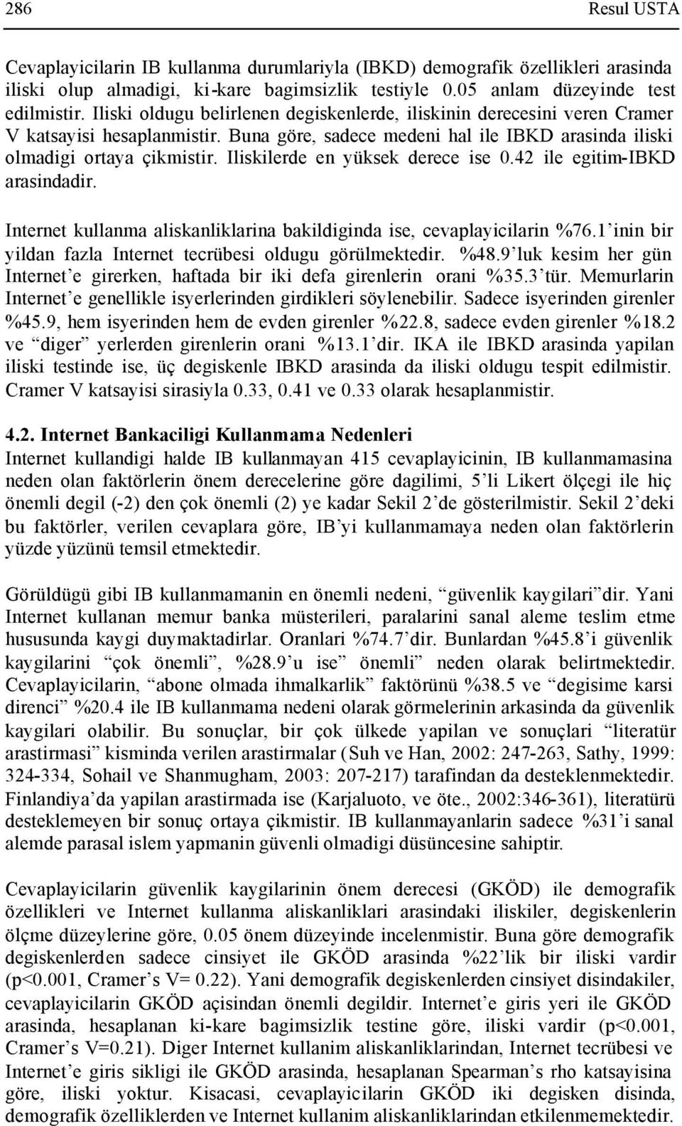 Iliskilerde en yüksek derece ise.42 ile egitim-ibkd arasindadir. Internet kullanma aliskanliklarina bakildiginda ise, cevaplayicilarin 76.