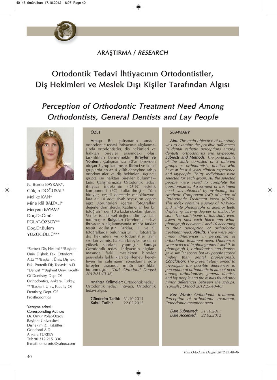 Orthodontists, General Dentists and Lay People N. Burcu BAYRAK*, Gülçin DOĞUSAL* Melike KAN* Mine İdil BALTALI* Meryem BAYAM* Doç.Dr.Ömür POLAT-ÖZSOY** Doç.Dr.Bulem YÜZÜGÜLLÜ*** *Serbest Diş Hekimi **Başkent Üniv.