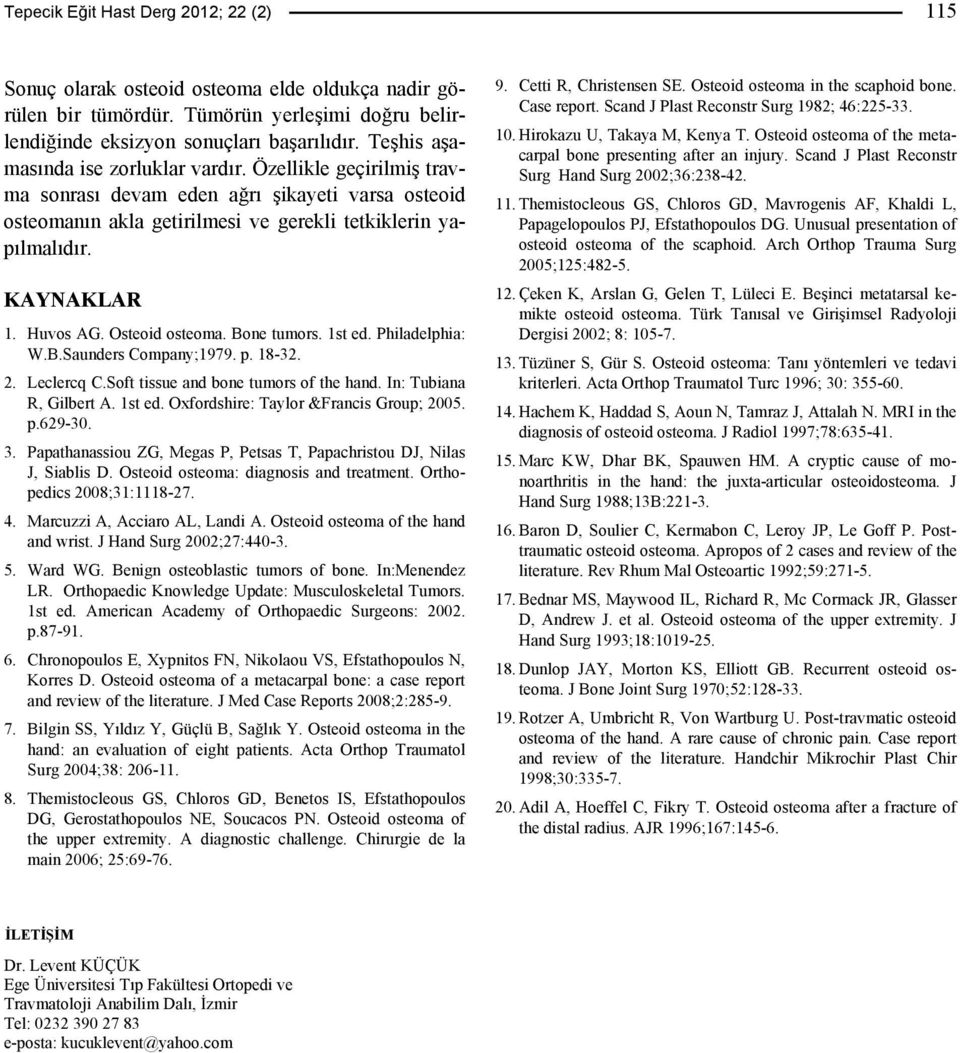 Özellikle geçirilmiş travma sonrası devam eden ağrı şikayeti varsa osteoid osteomanın akla getirilmesi ve gerekli tetkiklerin yapılmalıdır. KAYNAKLAR 1. Huvos AG. Osteoid osteoma. Bone tumors. 1st ed.