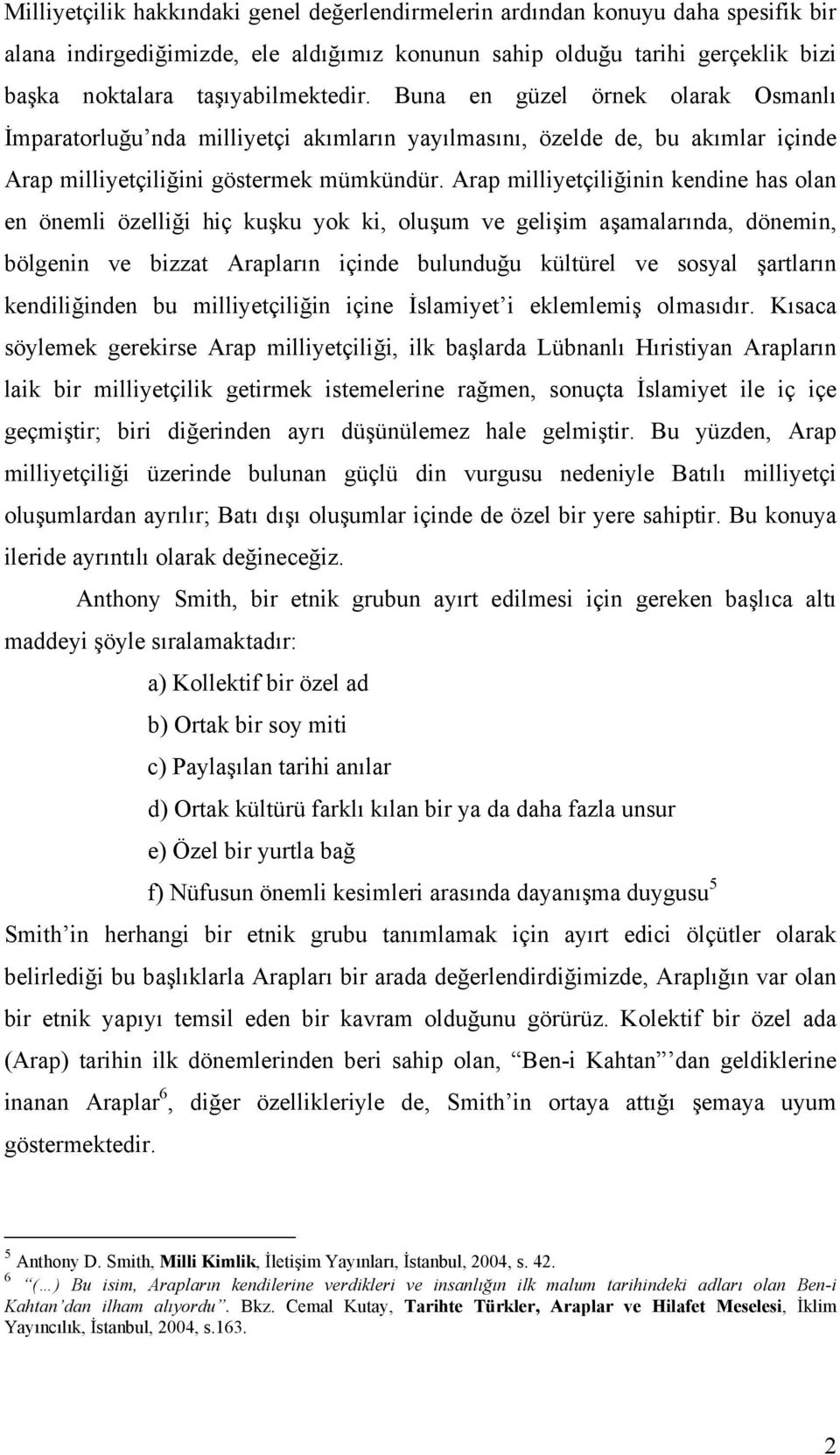 Arap milliyetçiliğinin kendine has olan en önemli özelliği hiç kuşku yok ki, oluşum ve gelişim aşamalarında, dönemin, bölgenin ve bizzat Arapların içinde bulunduğu kültürel ve sosyal şartların