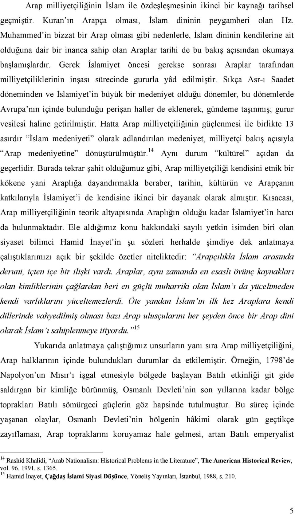 Gerek İslamiyet öncesi gerekse sonrası Araplar tarafından milliyetçiliklerinin inşası sürecinde gururla yâd edilmiştir.