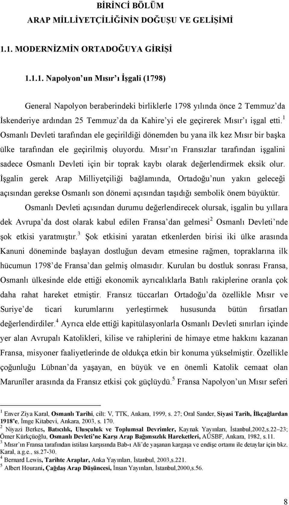 1 Osmanlı Devleti tarafından ele geçirildiği dönemden bu yana ilk kez Mısır bir başka ülke tarafından ele geçirilmiş oluyordu.