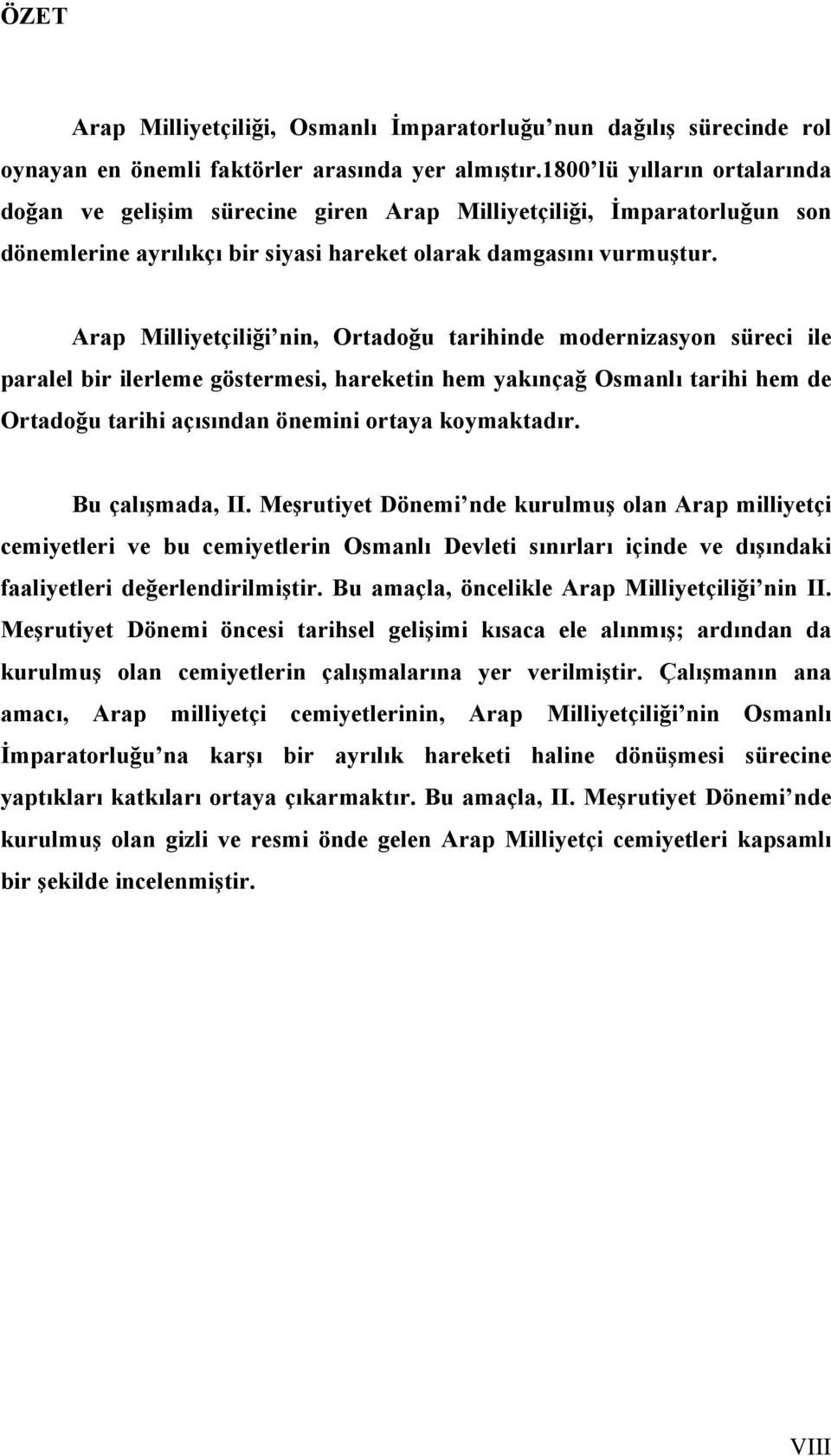 Arap Milliyetçiliği nin, Ortadoğu tarihinde modernizasyon süreci ile paralel bir ilerleme göstermesi, hareketin hem yakınçağ Osmanlı tarihi hem de Ortadoğu tarihi açısından önemini ortaya koymaktadır.