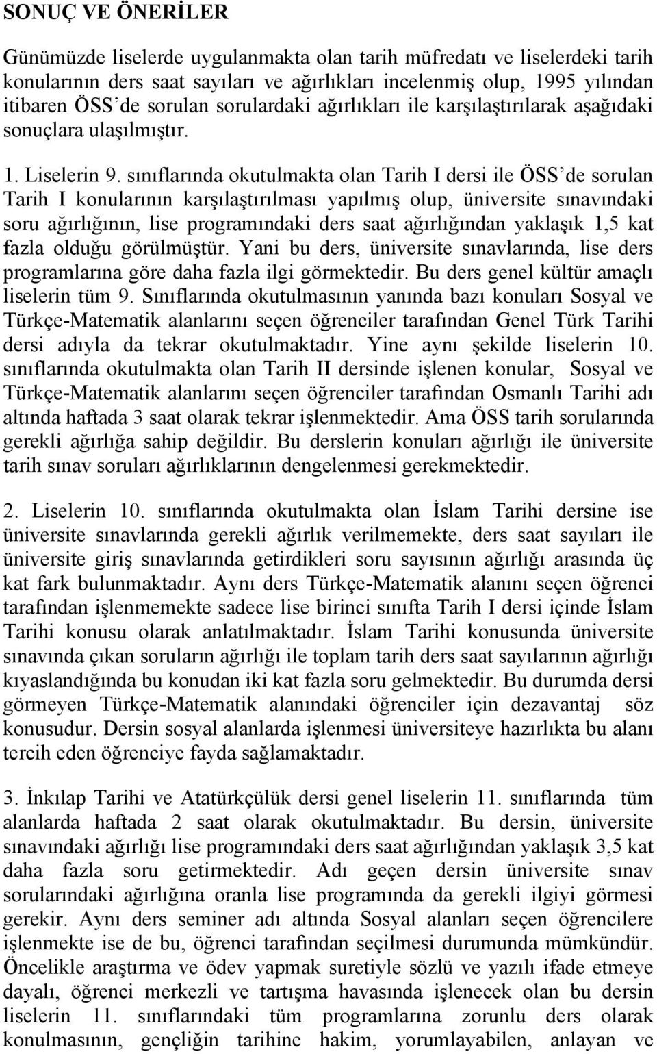 sınıflarında okutulmakta olan Tarih I dersi ile ÖSS de sorulan Tarih I konularının karşılaştırılması yapılmış olup, üniversite sınavındaki soru ağırlığının, lise programındaki ders saat ağırlığından