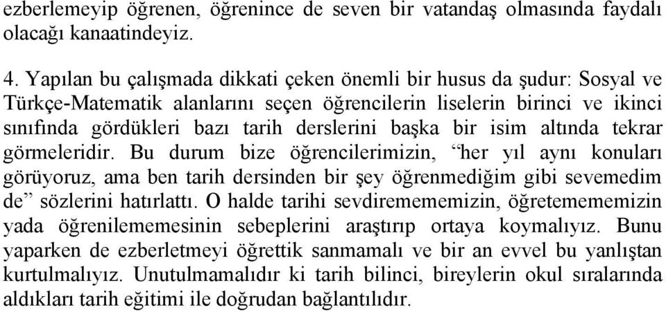 isim altında tekrar görmeleridir. Bu durum bize öğrencilerimizin, her yıl aynı konuları görüyoruz, ama ben tarih dersinden bir şey öğrenmediğim gibi sevemedim de sözlerini hatırlattı.