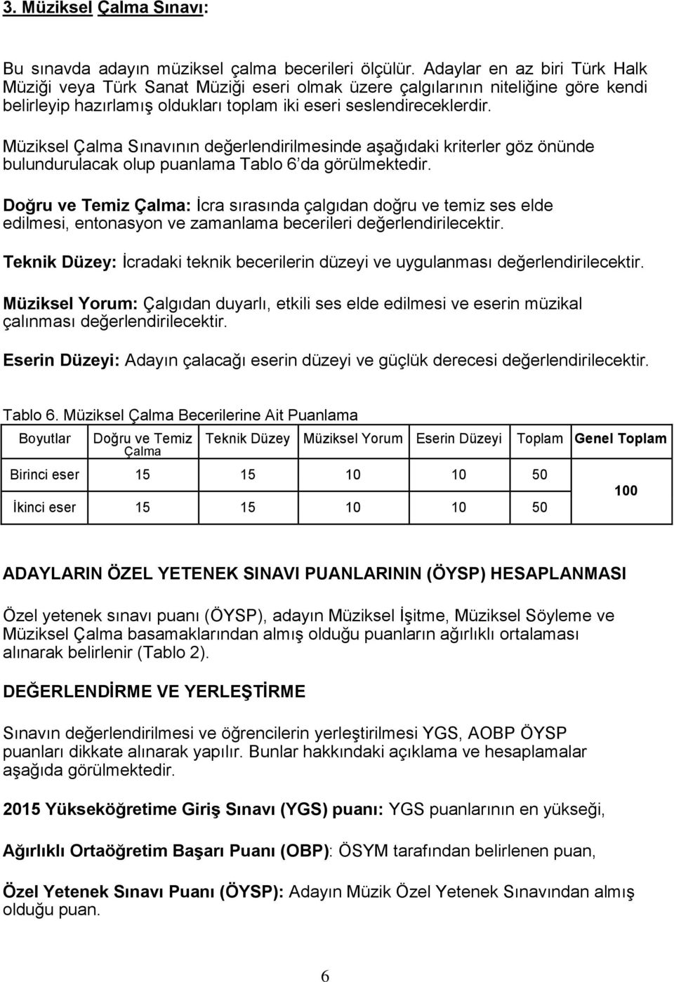 Müziksel Çalma Sınavının değerlendirilmesinde aşağıdaki kriterler göz önünde bulundurulacak olup puanlama Tablo 6 da görülmektedir.