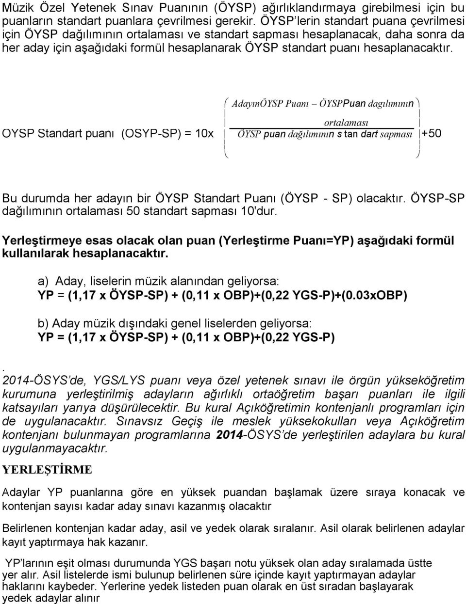 AdayınÖYSP Puanı ÖYSPPuan dagılımının ortalaması ÖYSP Standart puanı (ÖSYP-SP) = 10x ÖYSP puan dağılımının s tan dart sapması +50 Bu durumda her adayın bir ÖYSP Standart Puanı (ÖYSP - SP) olacaktır.