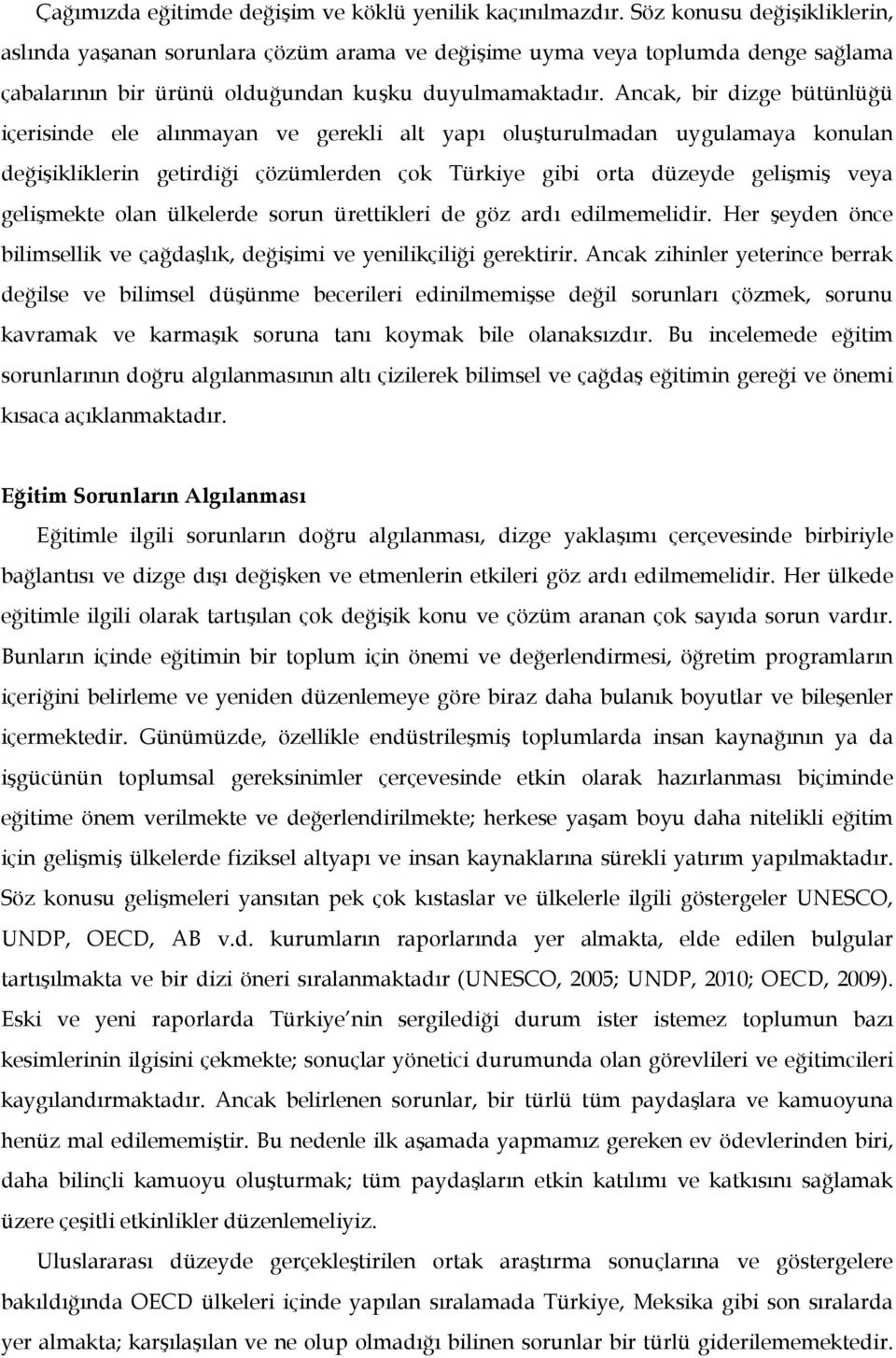 Ancak, bir dizge bütünlüğü içerisinde ele alınmayan ve gerekli alt yapı oluşturulmadan uygulamaya konulan değişikliklerin getirdiği çözümlerden çok Türkiye gibi orta düzeyde gelişmiş veya gelişmekte