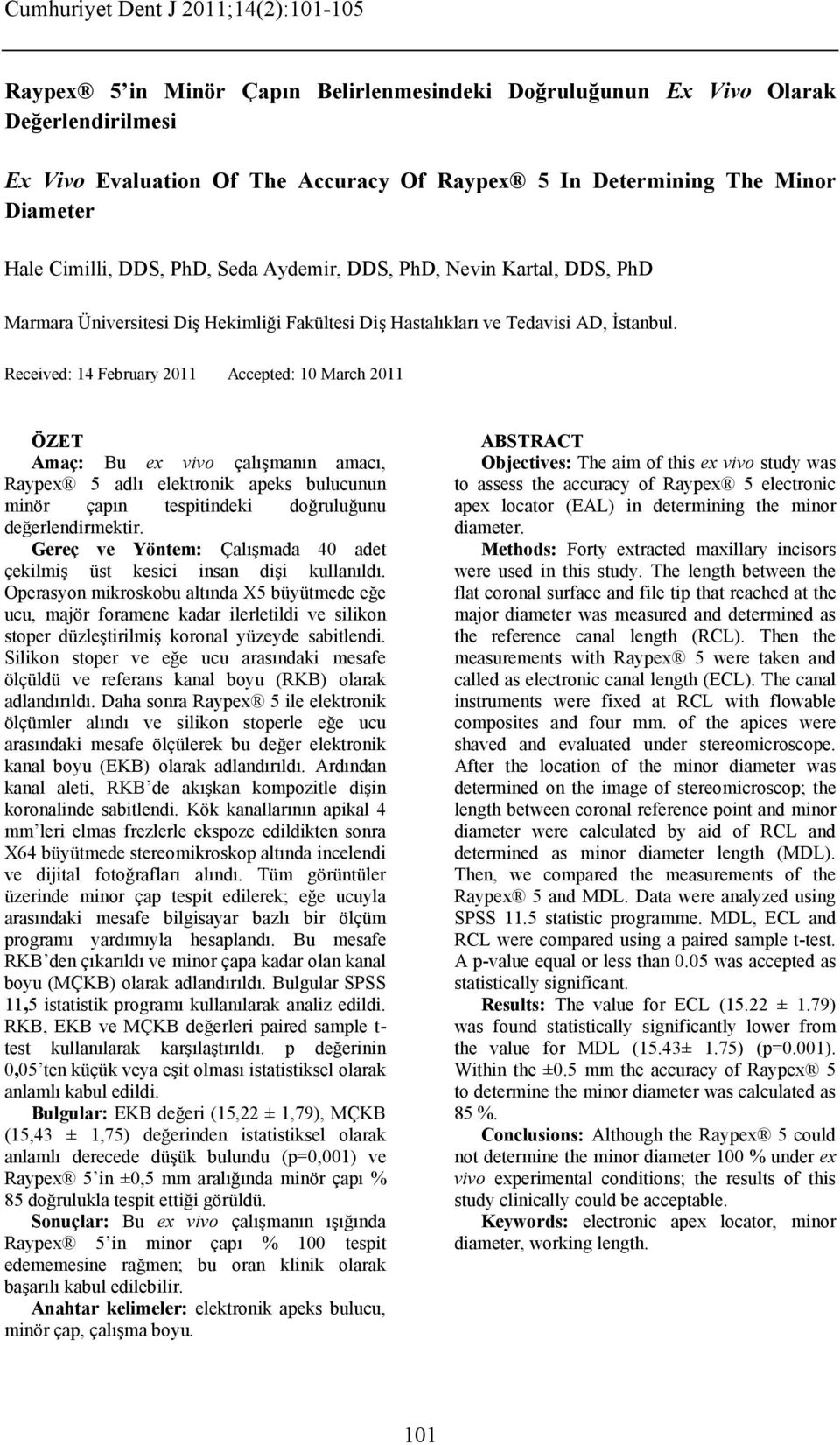 Received: 14 February 2011 Accepted: 10 March 2011 ÖZET Amaç: Bu ex vivo çalışmanın amacı, Raypex 5 adlı elektronik apeks bulucunun minör çapın tespitindeki doğruluğunu değerlendirmektir.