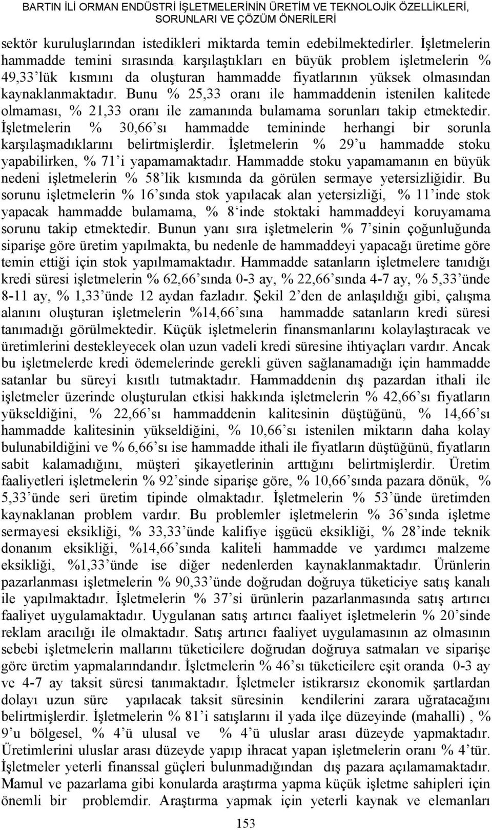 Bunu % 25,33 oranı ile hammaddenin istenilen kalitede olmaması, % 21,33 oranı ile zamanında bulamama sorunları takip etmektedir.