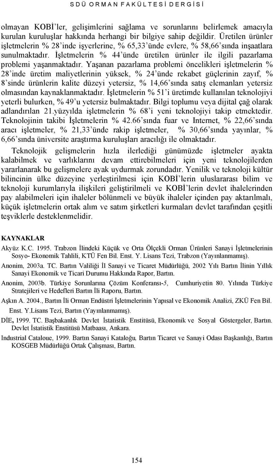 Yaşanan pazarlama problemi öncelikleri işletmelerin % 28 inde üretim maliyetlerinin yüksek, % 24 ünde rekabet güçlerinin zayıf, % 8 sinde ürünlerin kalite düzeyi yetersiz, % 14,66 sında satış