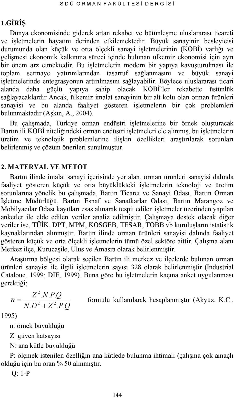 etmektedir. Bu işletmelerin modern bir yapıya kavuşturulması ile toplam sermaye yatırımlarından tasarruf sağlanmasını ve büyük sanayi işletmelerinde entegrasyonun artırılmasını sağlayabilir.