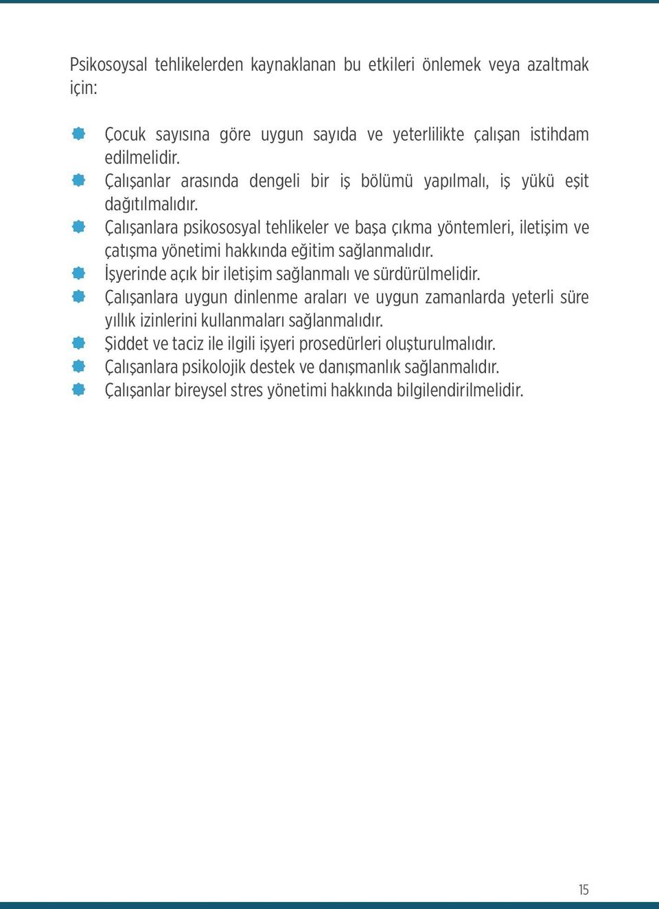 Çalışanlara psikososyal tehlikeler ve başa çıkma yöntemleri, iletişim ve çatışma yönetimi hakkında eğitim sağlanmalıdır. İşyerinde açık bir iletişim sağlanmalı ve sürdürülmelidir.