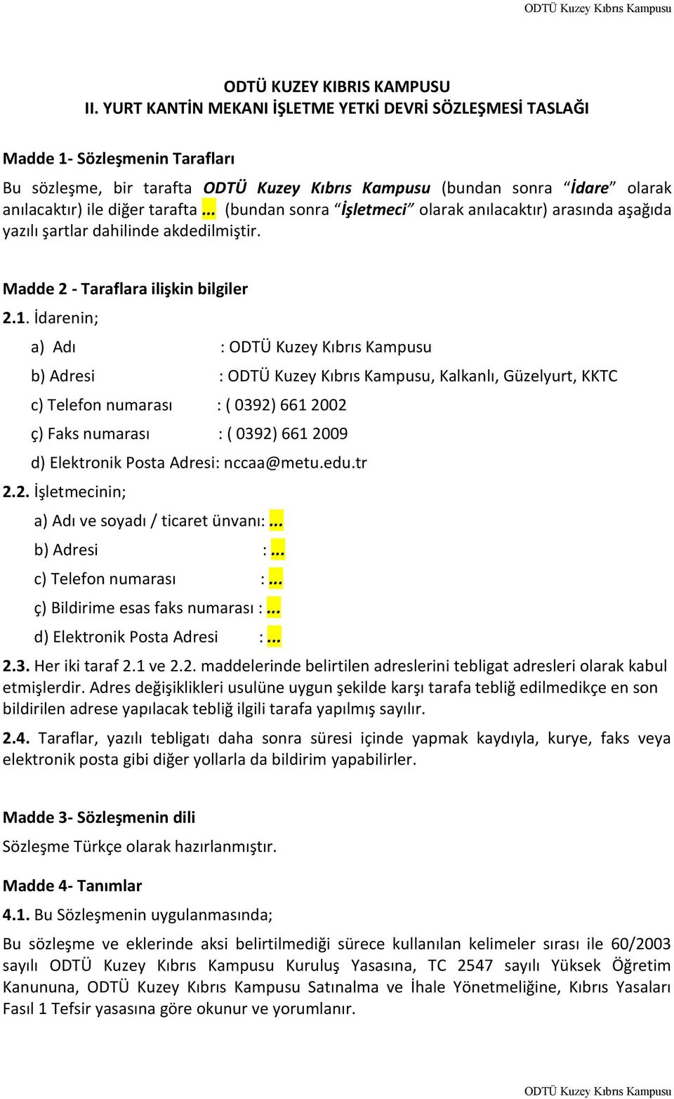 .. (bundan sonra İşletmeci olarak anılacaktır) arasında aşağıda yazılı şartlar dahilinde akdedilmiştir. Madde 2 - Taraflara ilişkin bilgiler 2.1.