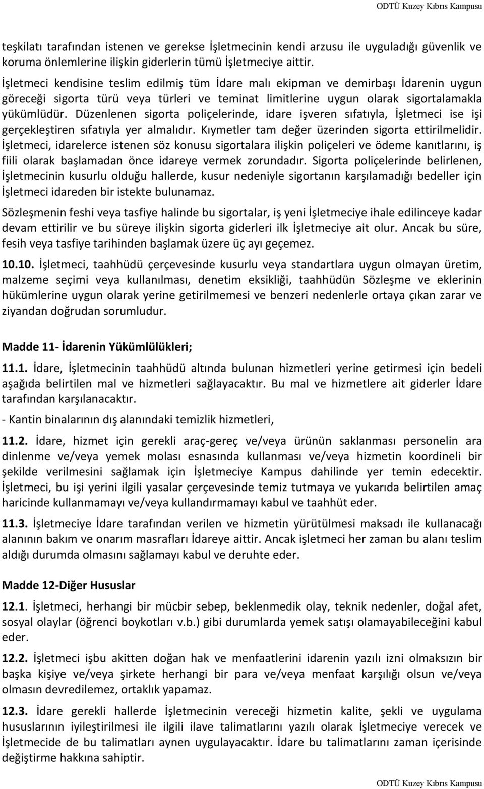 Düzenlenen sigorta poliçelerinde, idare işveren sıfatıyla, İşletmeci ise işi gerçekleştiren sıfatıyla yer almalıdır. Kıymetler tam değer üzerinden sigorta ettirilmelidir.