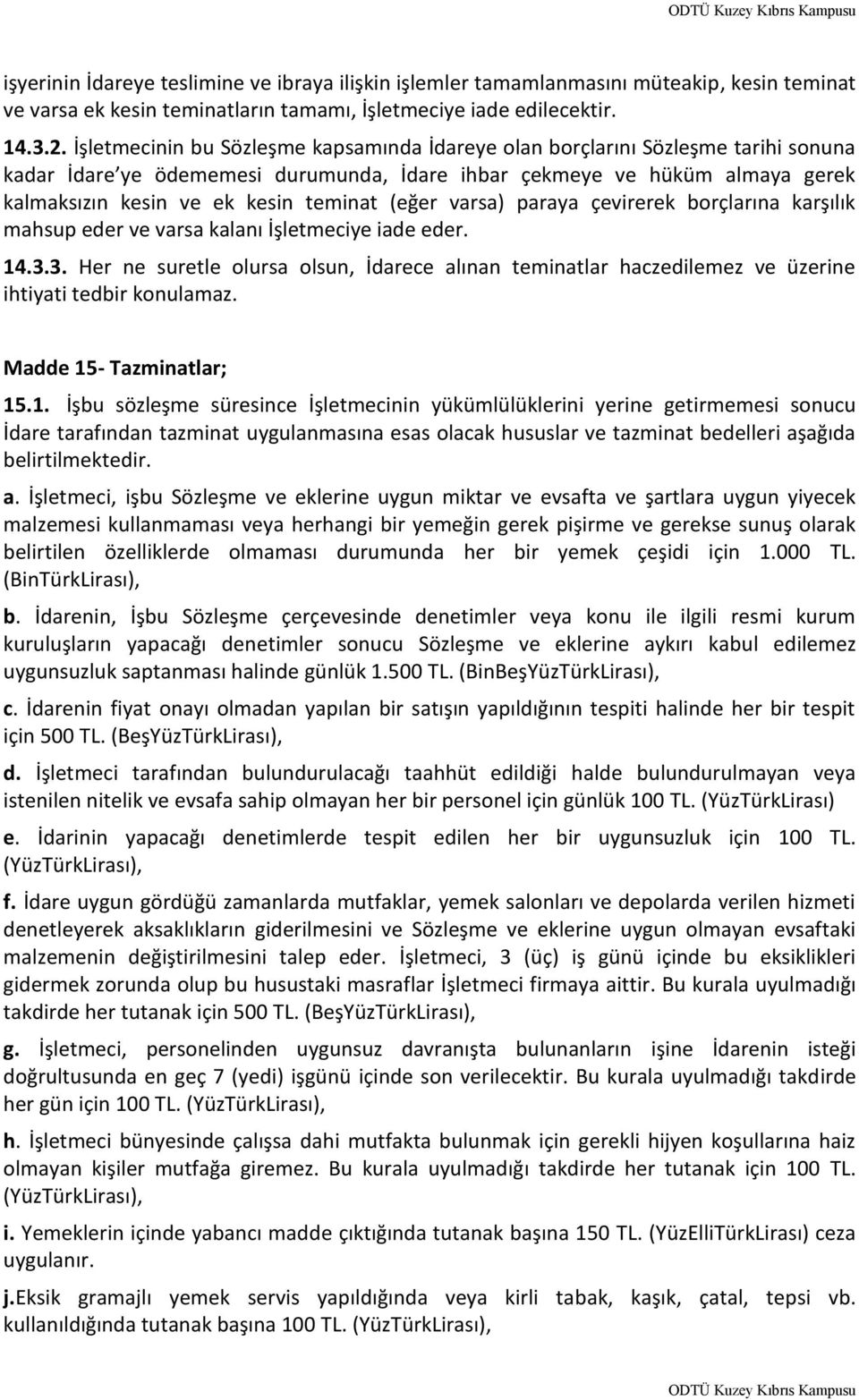 (eğer varsa) paraya çevirerek borçlarına karşılık mahsup eder ve varsa kalanı İşletmeciye iade eder. 14.3.