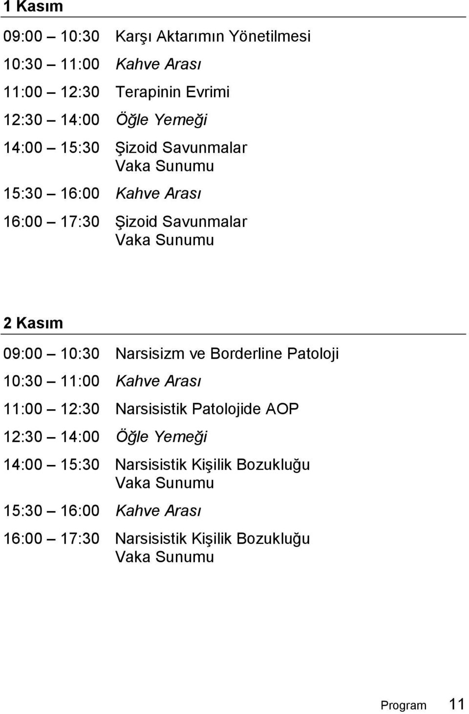 Narsisizm ve Borderline Patoloji 10:30 11:00 Kahve Arası 11:00 12:30 Narsisistik Patolojide AOP 12:30 14:00 Öğle