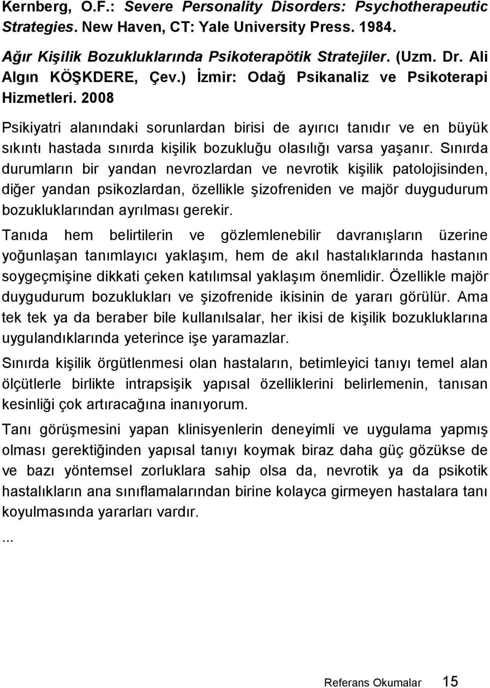 2008 Psikiyatri alanındaki sorunlardan birisi de ayırıcı tanıdır ve en büyük sıkıntı hastada sınırda kişilik bozukluğu olasılığı varsa yaşanır.