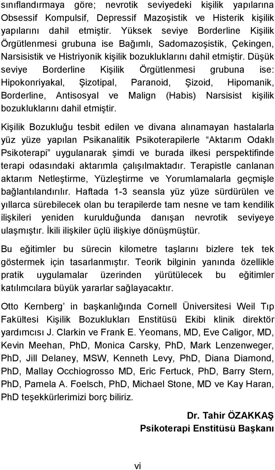 Düşük seviye Borderline Kişilik Örgütlenmesi grubuna ise: Hipokonriyakal, Şizotipal, Paranoid, Şizoid, Hipomanik, Borderline, Antisosyal ve Malign (Habis) Narsisist kişilik bozukluklarını dahil