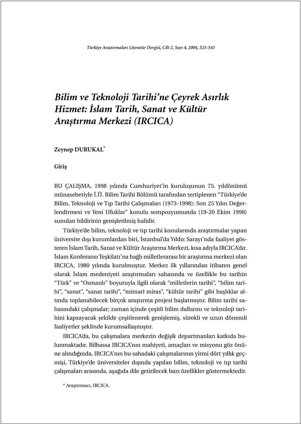 Bilim Tarihi Bölümü tarafından tertiplenen Türkiye de Bilim, Teknoloji ve Tıp Tarihi Çalışmaları (1973-1998): Son 25 Yılın Değerlendirmesi ve Yeni Ufuklar konulu sempozyumunda (19-20 Ekim 1998)