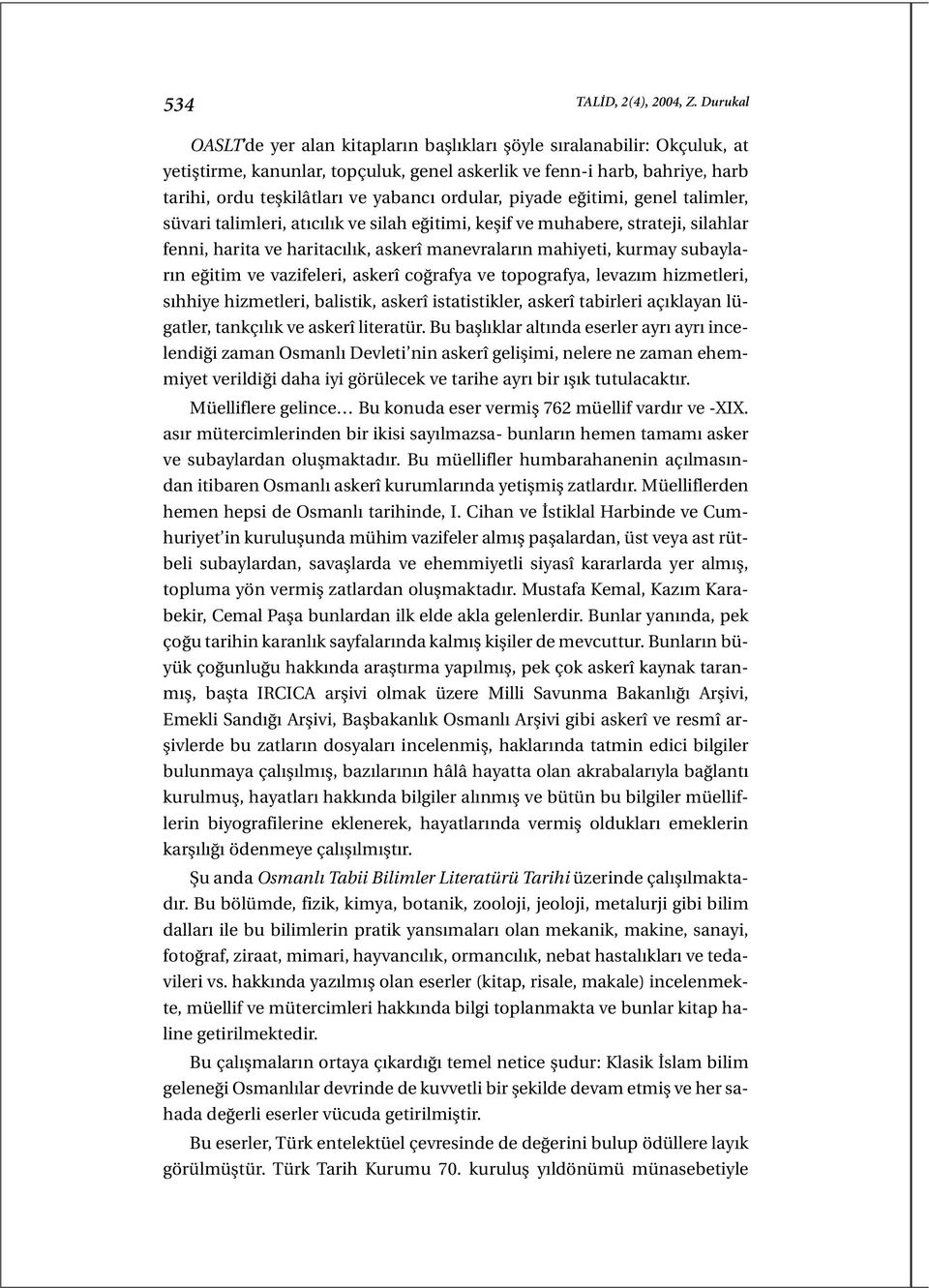 ordular, piyade eğitimi, genel talimler, süvari talimleri, atıcılık ve silah eğitimi, keşif ve muhabere, strateji, silahlar fenni, harita ve haritacılık, askerî manevraların mahiyeti, kurmay