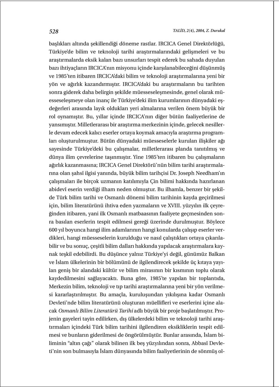 nın misyonu içinde karşılanabileceğini düşünmüş ve 1985 ten itibaren IRCICA daki bilim ve teknoloji araştırmalarına yeni bir yön ve ağırlık kazandırmıştır.