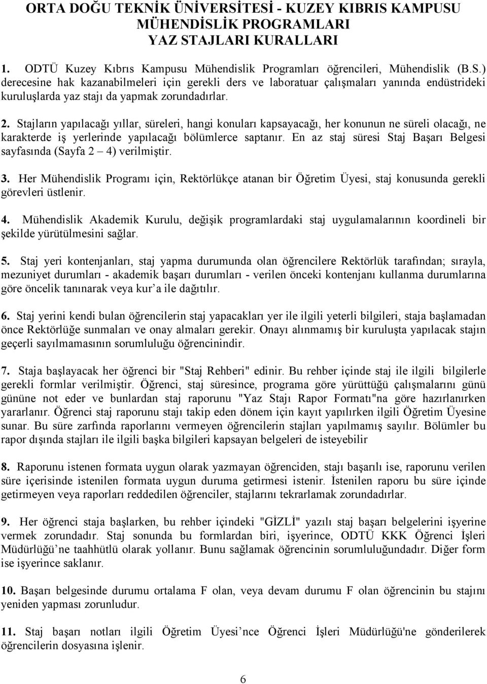 En az staj süresi Staj Başarı Belgesi sayfasında (Sayfa 2 4) verilmiştir. 3. Her Mühendislik Programı için, Rektörlükçe atanan bir Öğretim Üyesi, staj konusunda gerekli görevleri üstlenir. 4. Mühendislik Akademik Kurulu, değişik programlardaki staj uygulamalarının koordineli bir şekilde yürütülmesini sağlar.