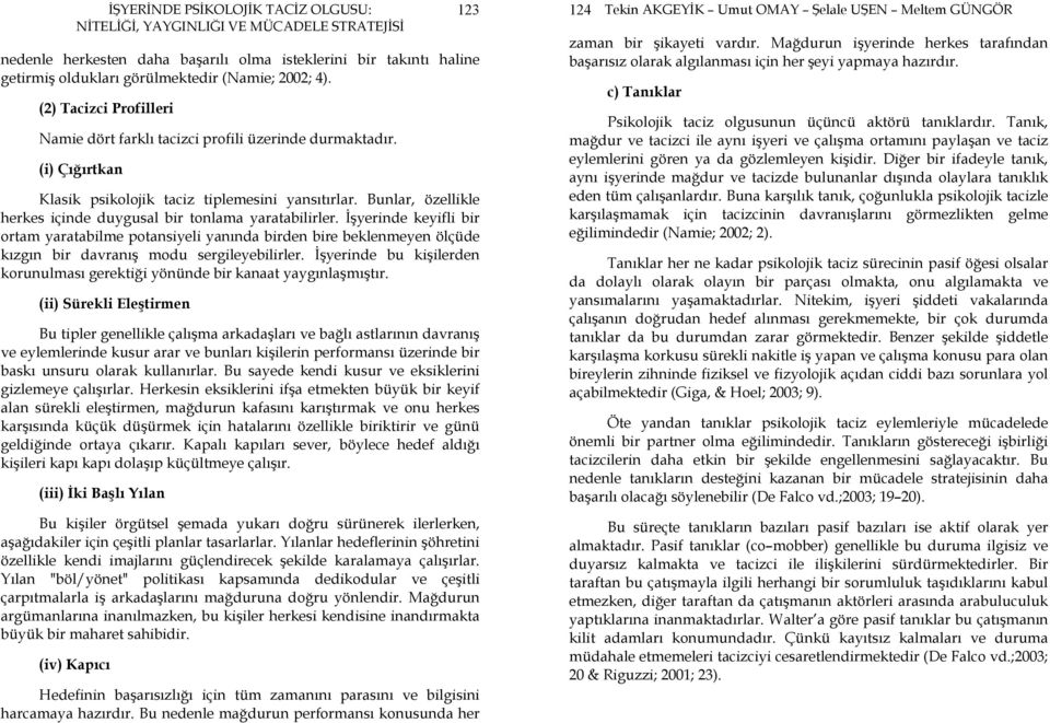 Đşyerinde keyifli bir ortam yaratabilme potansiyeli yanında birden bire beklenmeyen ölçüde kızgın bir davranış modu sergileyebilirler.