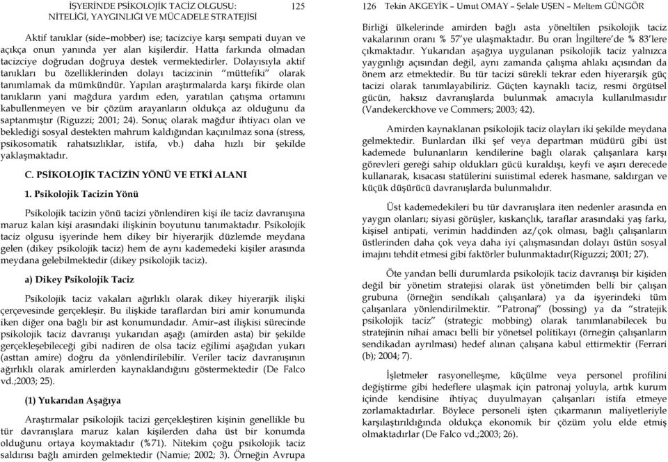 Yapılan araştırmalarda karşı fikirde olan tanıkların yani mağdura yardım eden, yaratılan çatışma ortamını kabullenmeyen ve bir çözüm arayanların oldukça az olduğunu da saptanmıştır (Riguzzi; 2001;