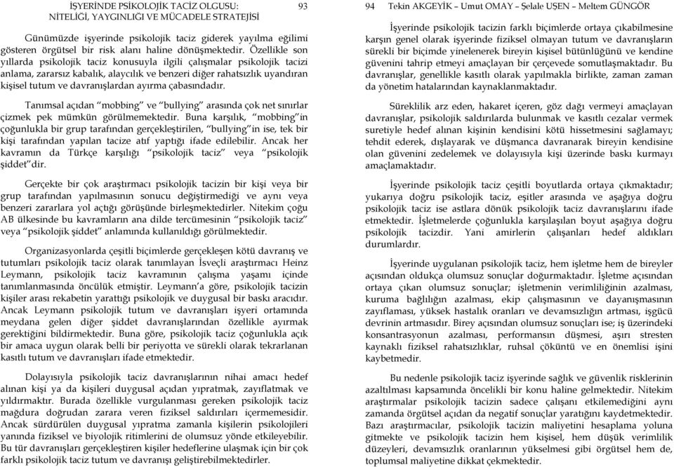 çabasındadır. Tanımsal açıdan mobbing ve bullying arasında çok net sınırlar çizmek pek mümkün görülmemektedir.