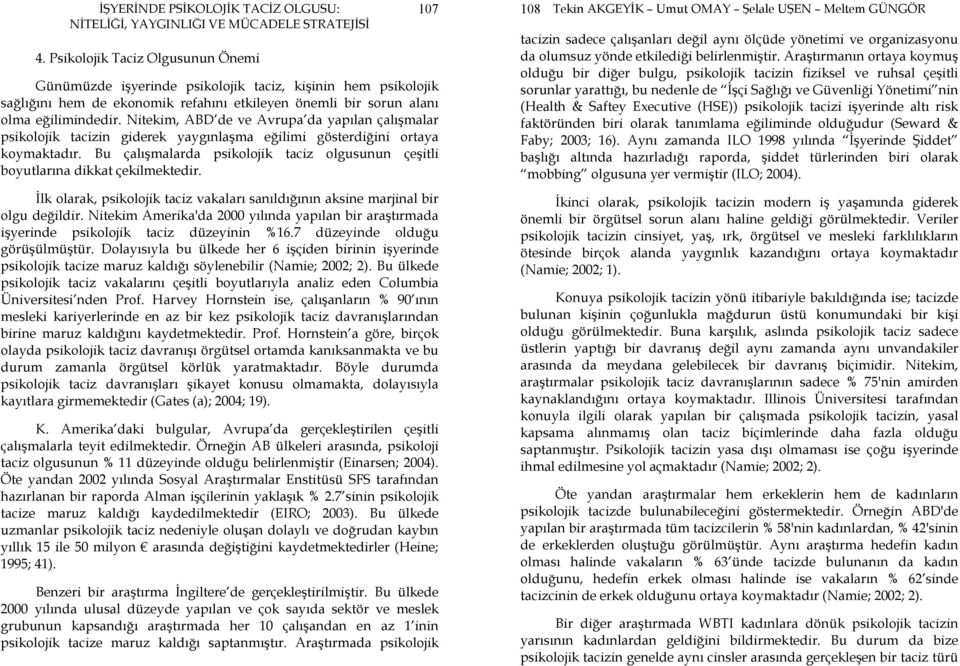 Bu çalışmalarda psikolojik taciz olgusunun çeşitli boyutlarına dikkat çekilmektedir. Đlk olarak, psikolojik taciz vakaları sanıldığının aksine marjinal bir olgu değildir.