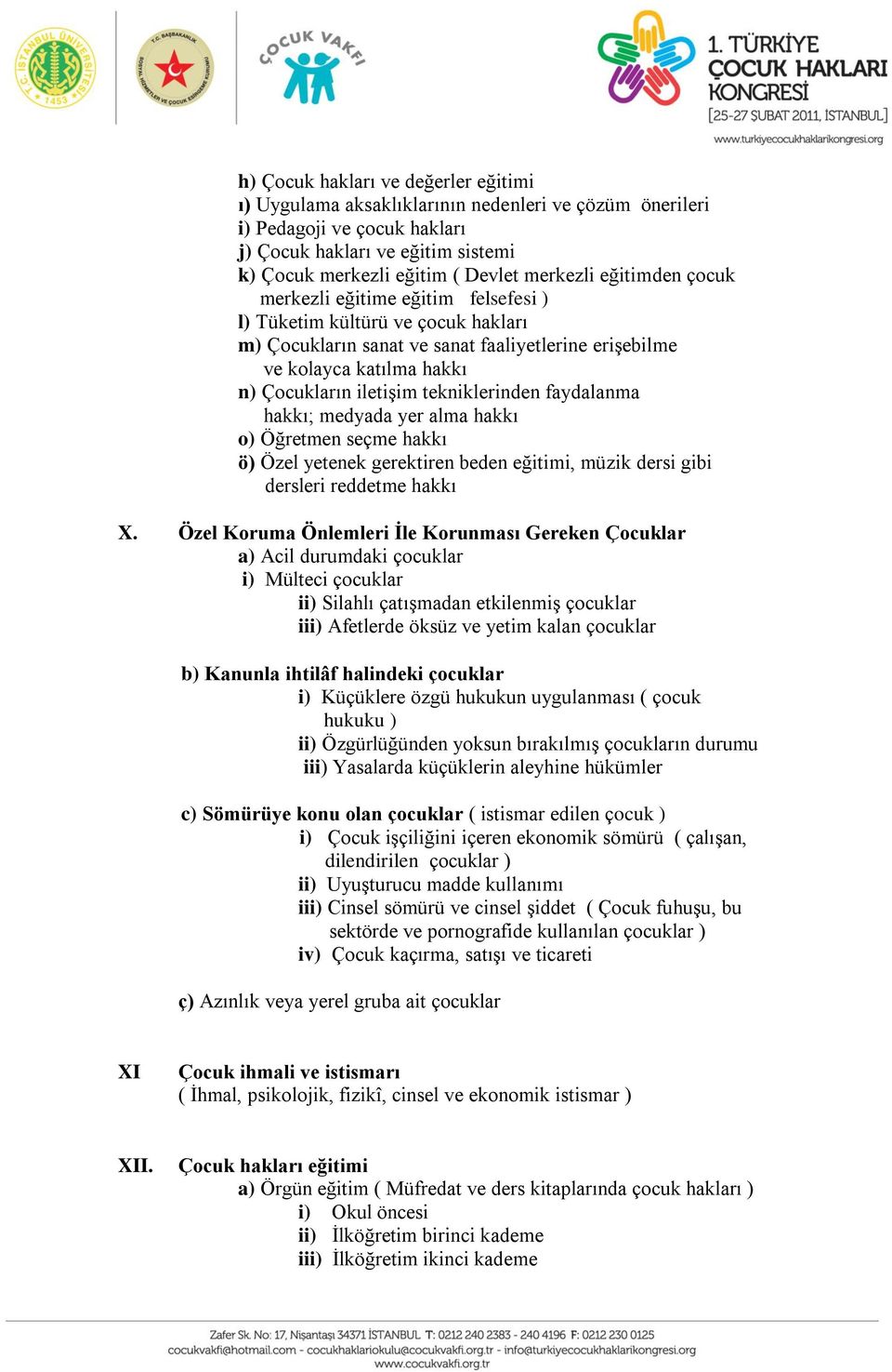 tekniklerinden faydalanma hakkı; medyada yer alma hakkı o) Öğretmen seçme hakkı ö) Özel yetenek gerektiren beden eğitimi, müzik dersi gibi dersleri reddetme hakkı X.