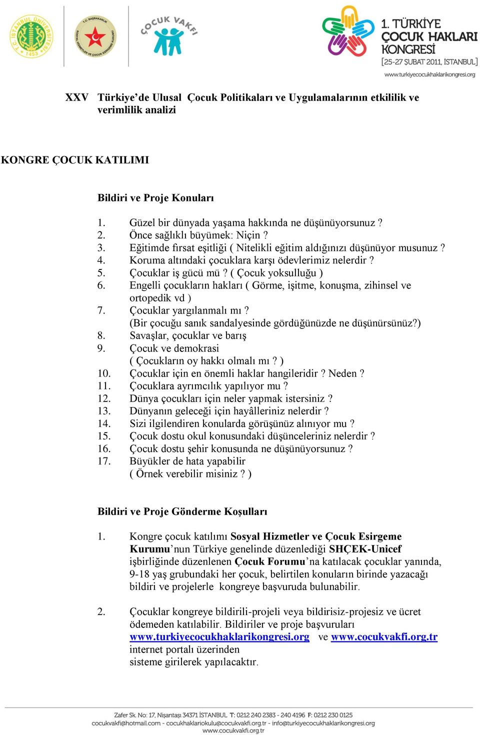 ( Çocuk yoksulluğu ) 6. Engelli çocukların hakları ( Görme, işitme, konuşma, zihinsel ve ortopedik vd ) 7. Çocuklar yargılanmalı mı? (Bir çocuğu sanık sandalyesinde gördüğünüzde ne düşünürsünüz?) 8.