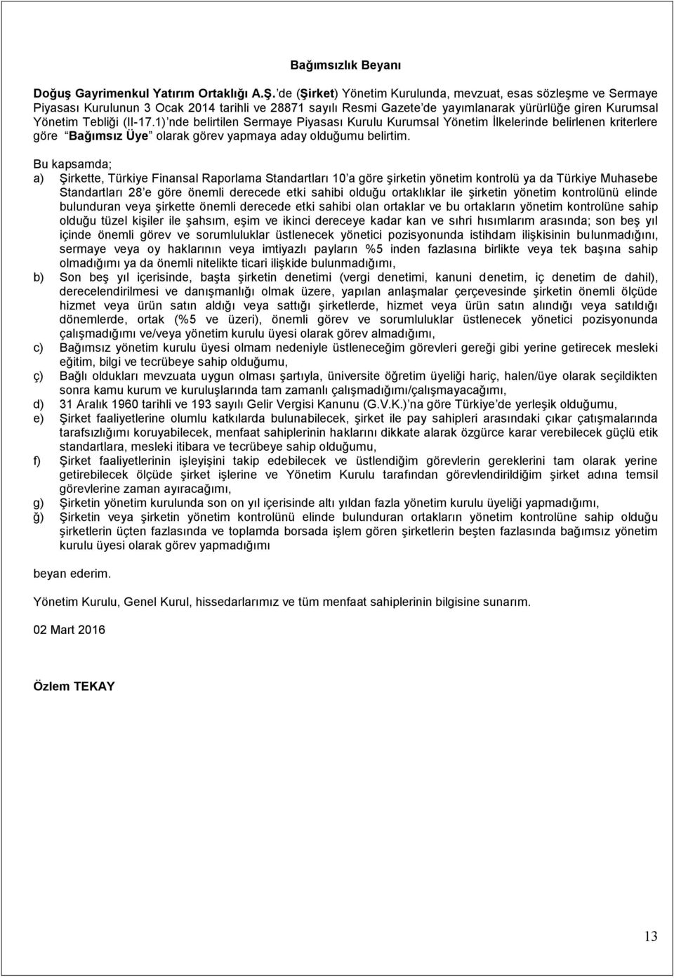 1) nde belirtilen Sermaye Piyasası Kurulu Kurumsal Yönetim İlkelerinde belirlenen kriterlere göre Bağımsız Üye olarak görev yapmaya aday olduğumu belirtim.