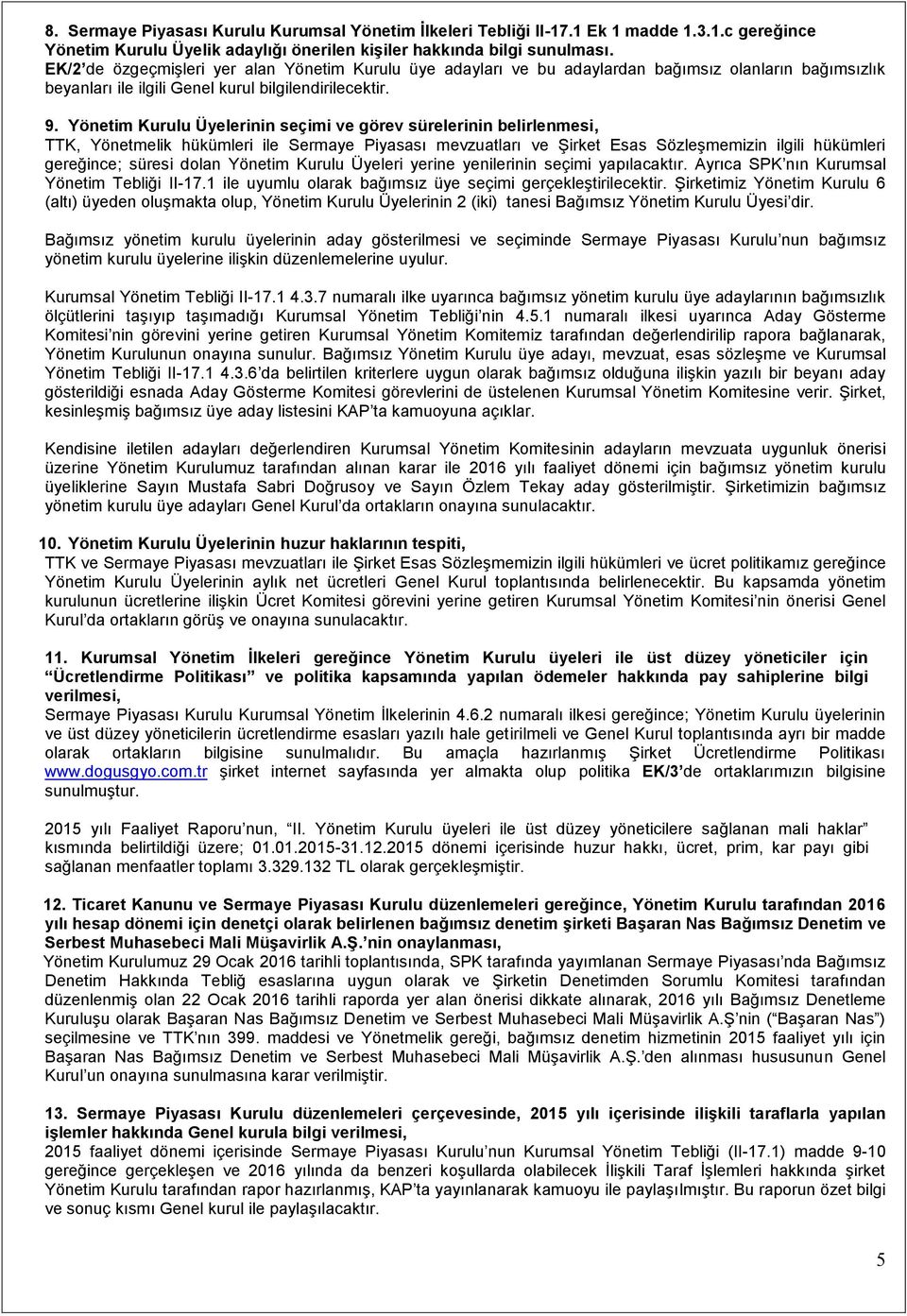 Yönetim Kurulu Üyelerinin seçimi ve görev sürelerinin belirlenmesi, TTK, Yönetmelik hükümleri ile Sermaye Piyasası mevzuatları ve Şirket Esas Sözleşmemizin ilgili hükümleri gereğince; süresi dolan