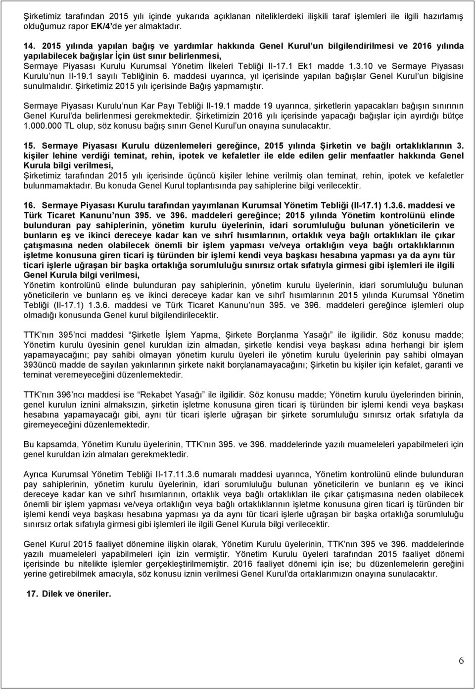 Tebliği II-17.1 Ek1 madde 1.3.10 ve Sermaye Piyasası Kurulu nun II-19.1 sayılı Tebliğinin 6. maddesi uyarınca, yıl içerisinde yapılan bağışlar Genel Kurul un bilgisine sunulmalıdır.